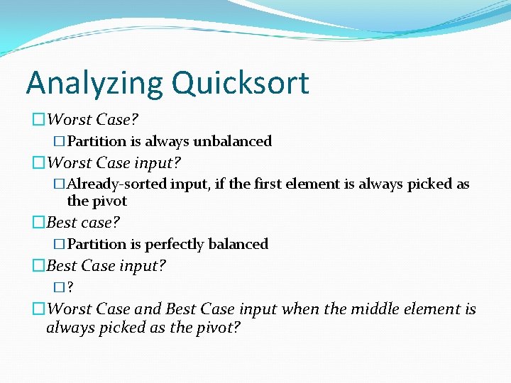 Analyzing Quicksort �Worst Case? �Partition is always unbalanced �Worst Case input? �Already-sorted input, if