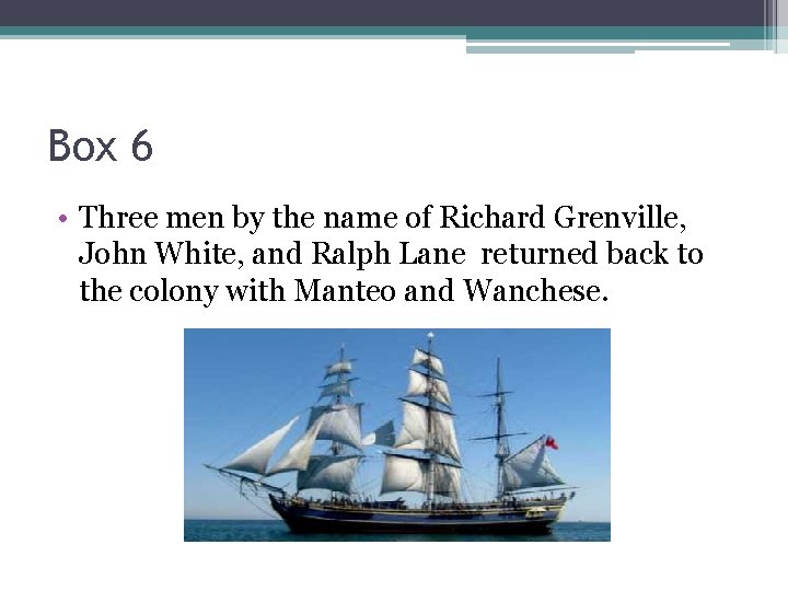 Box 6 • Three men by the name of Richard Grenville, John White, and