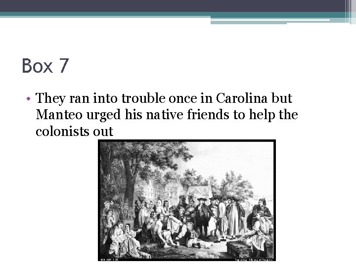 Box 7 • They ran into trouble once in Carolina but Manteo urged his