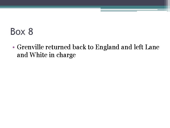 Box 8 • Grenville returned back to England left Lane and White in charge