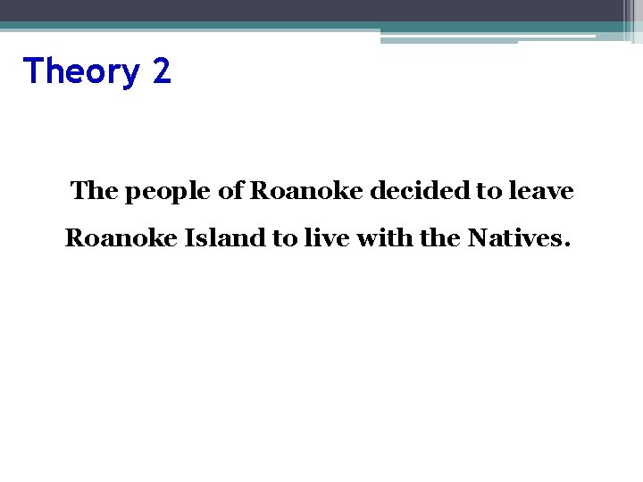 Theory 2 The people of Roanoke decided to leave Roanoke Island to live with