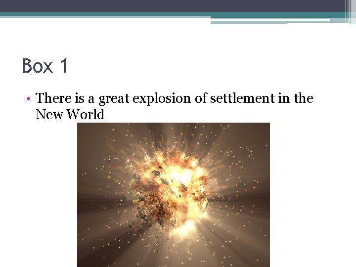 Box 1 • There is a great explosion of settlement in the New World