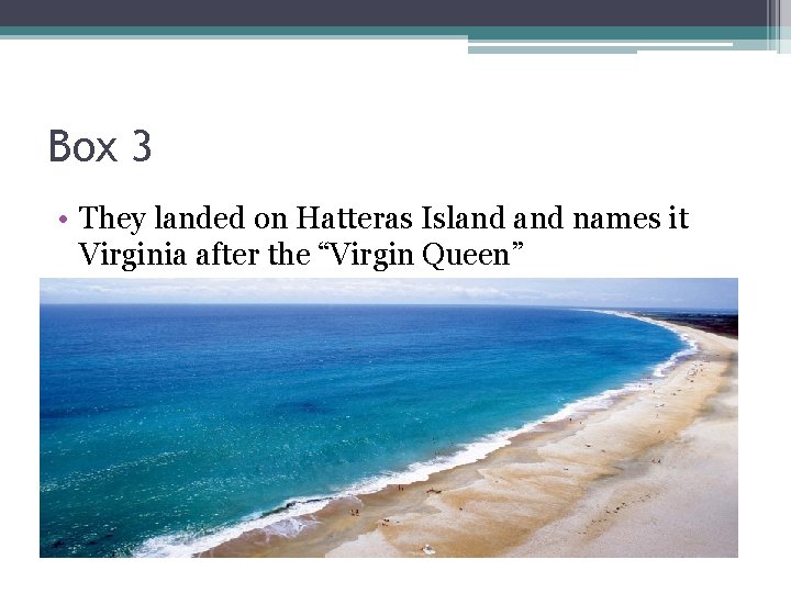 Box 3 • They landed on Hatteras Island names it Virginia after the “Virgin