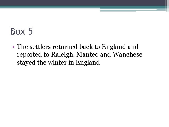 Box 5 • The settlers returned back to England reported to Raleigh. Manteo and