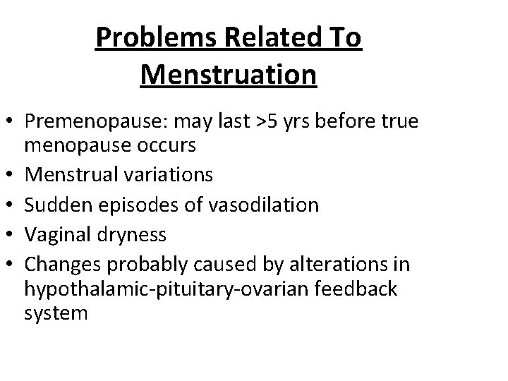 Problems Related To Menstruation • Premenopause: may last >5 yrs before true menopause occurs