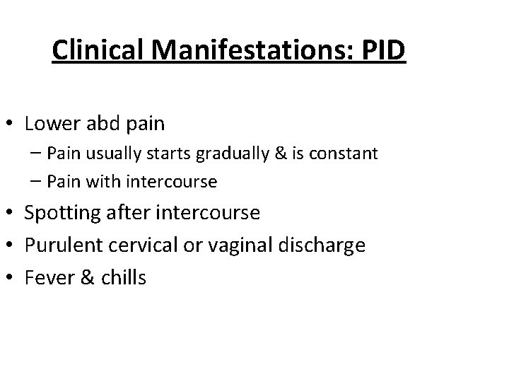 Clinical Manifestations: PID • Lower abd pain – Pain usually starts gradually & is