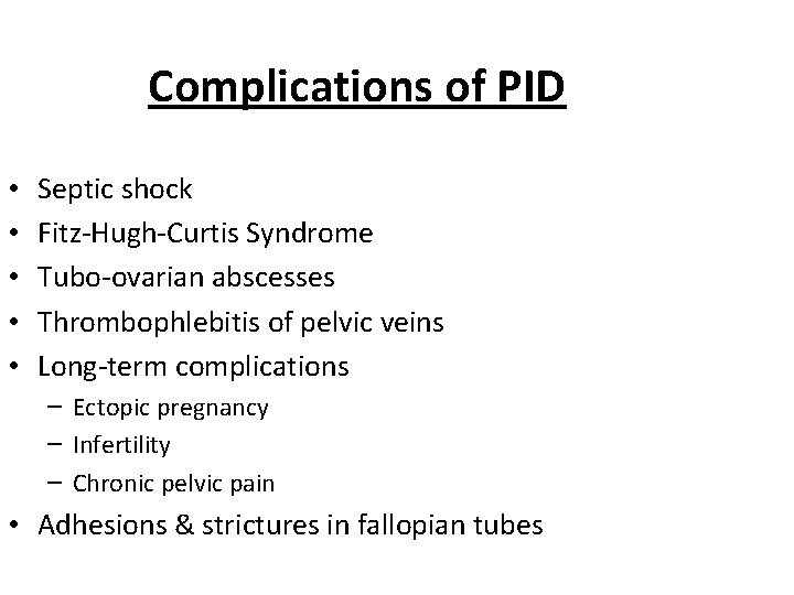 Complications of PID • • • Septic shock Fitz-Hugh-Curtis Syndrome Tubo-ovarian abscesses Thrombophlebitis of