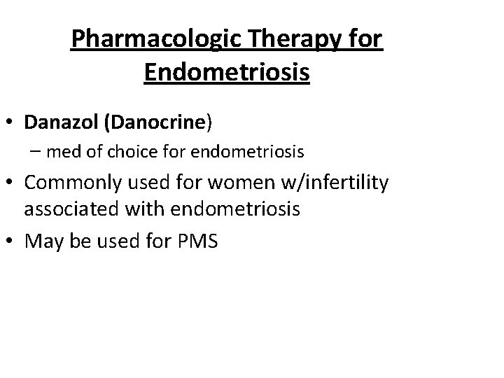 Pharmacologic Therapy for Endometriosis • Danazol (Danocrine) – med of choice for endometriosis •