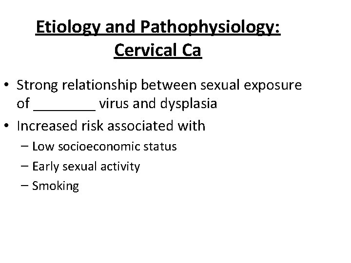 Etiology and Pathophysiology: Cervical Ca • Strong relationship between sexual exposure of ____ virus