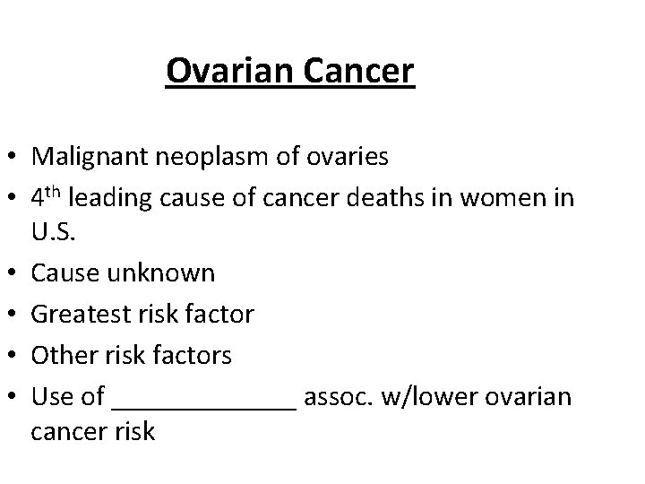 Ovarian Cancer • Malignant neoplasm of ovaries • 4 th leading cause of cancer