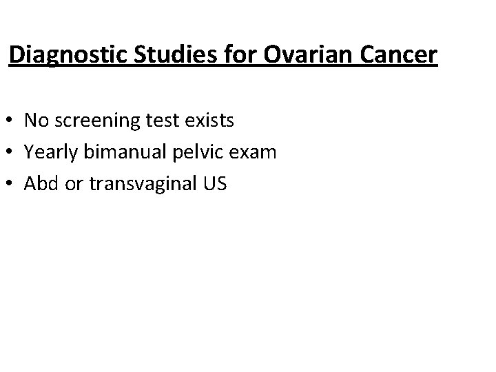 Diagnostic Studies for Ovarian Cancer • No screening test exists • Yearly bimanual pelvic