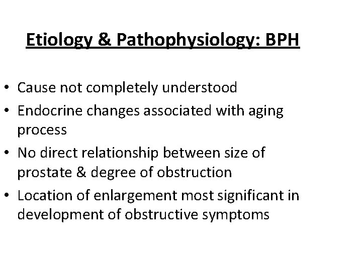 Etiology & Pathophysiology: BPH • Cause not completely understood • Endocrine changes associated with