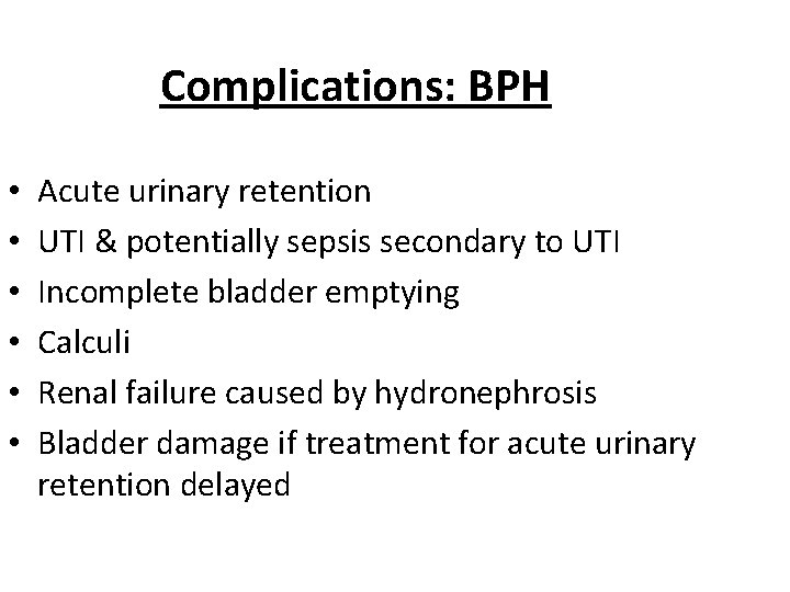 Complications: BPH • • • Acute urinary retention UTI & potentially sepsis secondary to