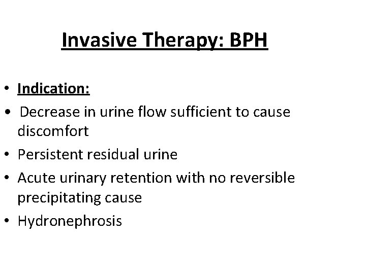 Invasive Therapy: BPH • Indication: • Decrease in urine flow sufficient to cause discomfort