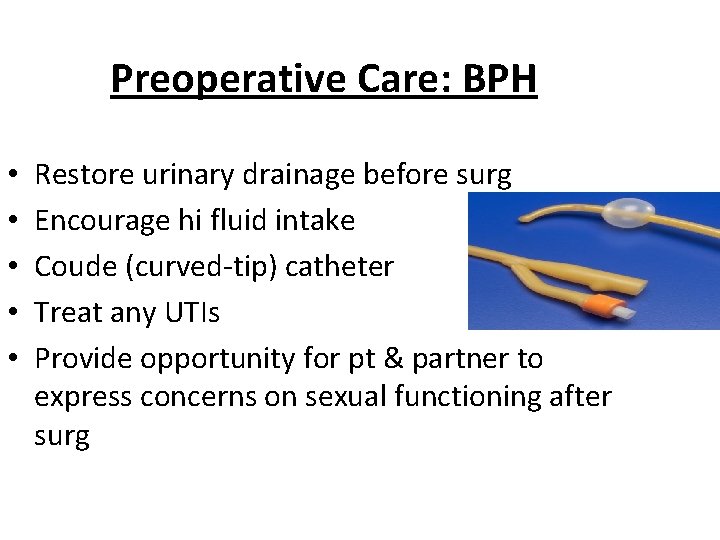 Preoperative Care: BPH • • • Restore urinary drainage before surg Encourage hi fluid