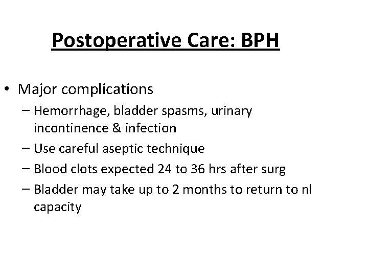 Postoperative Care: BPH • Major complications – Hemorrhage, bladder spasms, urinary incontinence & infection