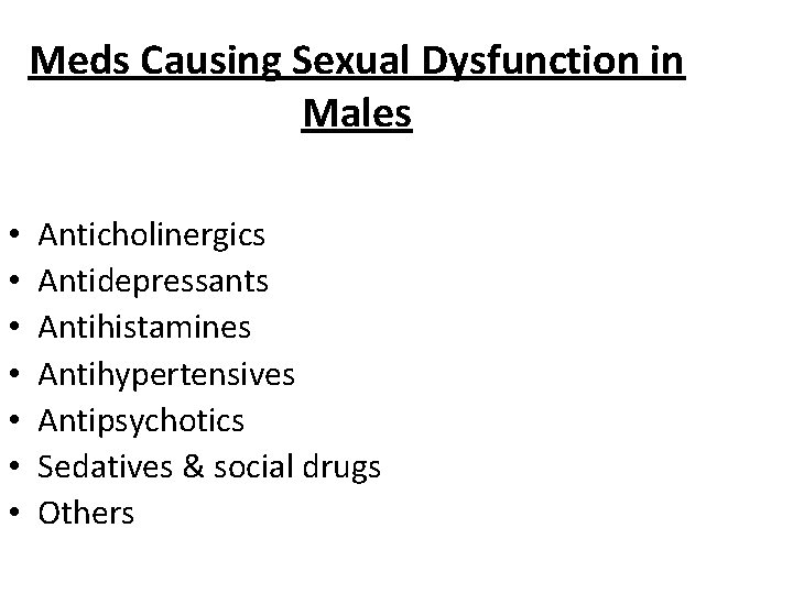 Meds Causing Sexual Dysfunction in Males • • Anticholinergics Antidepressants Antihistamines Antihypertensives Antipsychotics Sedatives