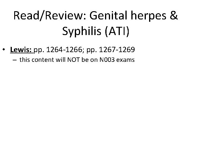 Read/Review: Genital herpes & Syphilis (ATI) • Lewis: pp. 1264 -1266; pp. 1267 -1269