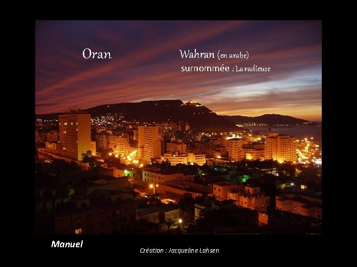Oran Manuel Wahran (en arabe) surnommée : La radieuse Création : Jacqueline Lahsen 