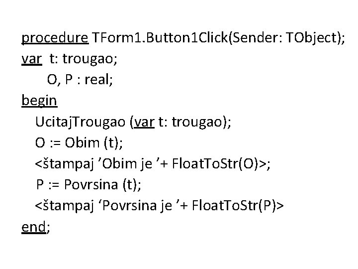 procedure TForm 1. Button 1 Click(Sender: TObject); var t: trougao; O, P : real;