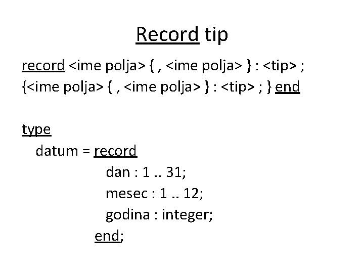 Record tip record <ime polja> { , <ime polja> } : <tip> ; {<ime