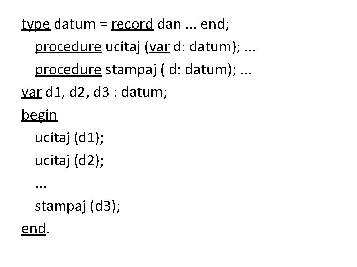 type datum = record dan. . . end; procedure ucitaj (var d: datum); .