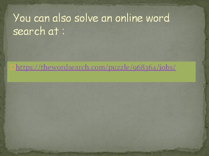 You can also solve an online word search at : �https: //thewordsearch. com/puzzle/968364/jobs/ 