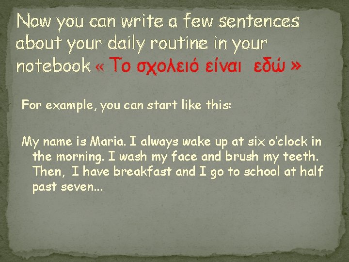 Now you can write a few sentences about your daily routine in your notebook