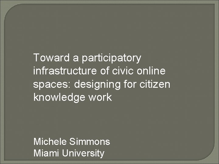 Toward a participatory infrastructure of civic online spaces: designing for citizen knowledge work Michele
