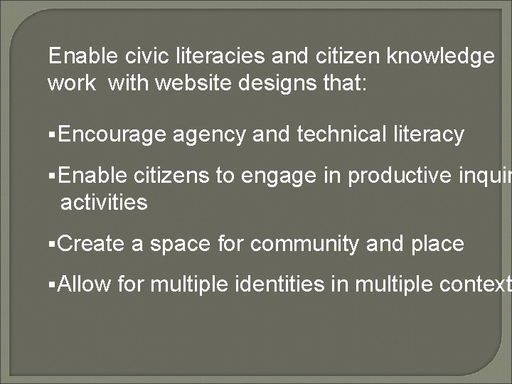 Enable civic literacies and citizen knowledge work with website designs that: §Encourage agency and