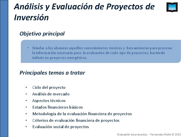 Análisis y Evaluación de Proyectos de Inversión Objetivo principal • Brindar a los alumnos