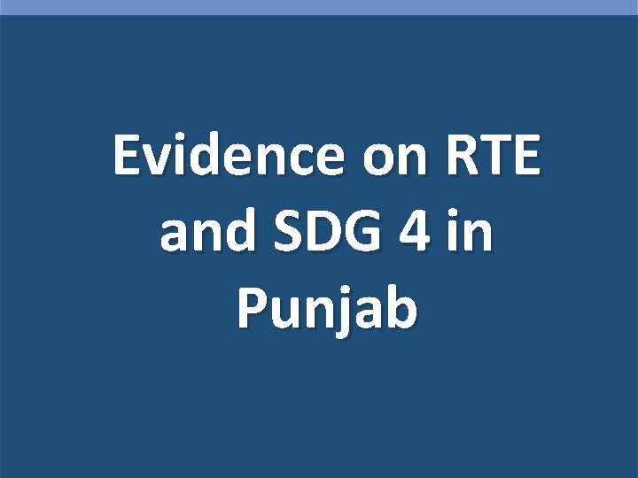 Evidence on RTE and SDG 4 in Punjab Evidence on RTE and SDG 4 in Punjab