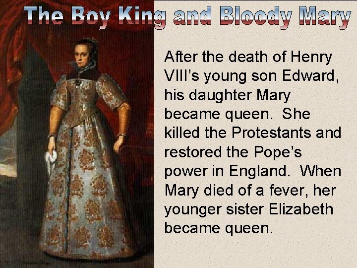 After the death of Henry VIII’s young son Edward, his daughter Mary became queen.