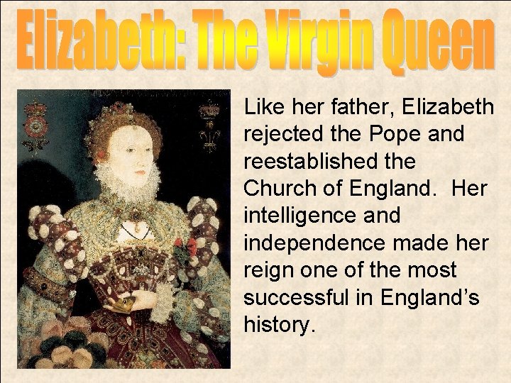 Like her father, Elizabeth rejected the Pope and reestablished the Church of England. Her