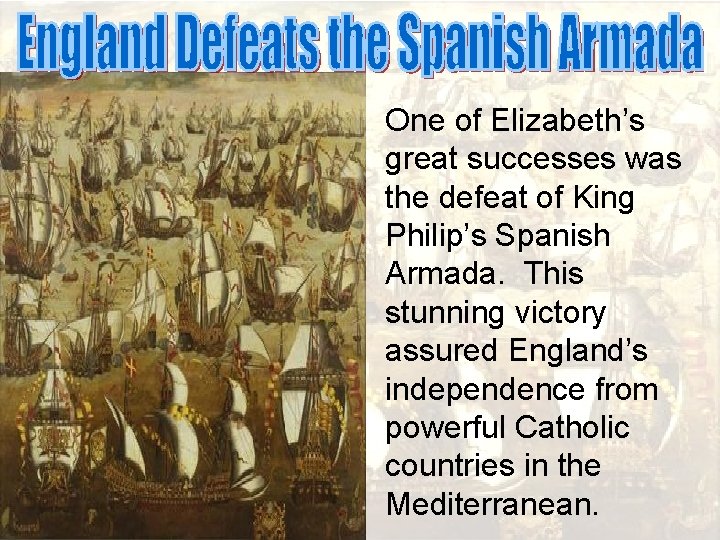 One of Elizabeth’s great successes was the defeat of King Philip’s Spanish Armada. This