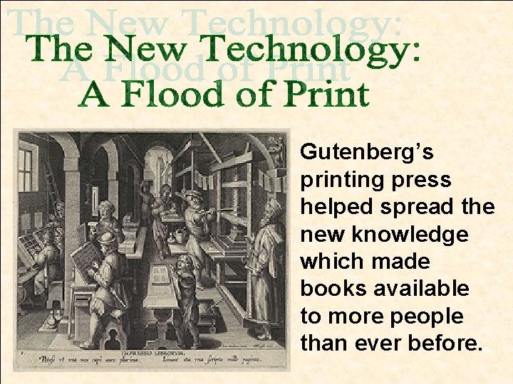 Gutenberg’s printing press helped spread the new knowledge which made books available to more