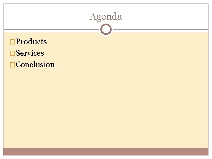 Agenda �Products �Services �Conclusion 