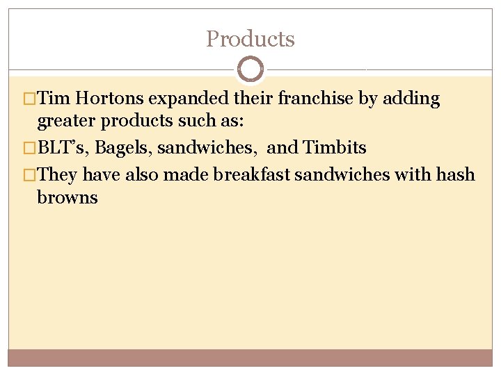 Products �Tim Hortons expanded their franchise by adding greater products such as: �BLT’s, Bagels,