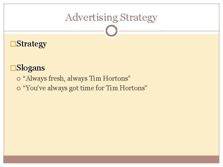 Advertising Strategy �Slogans “Always fresh, always Tim Hortons” “You’ve always got time for Tim