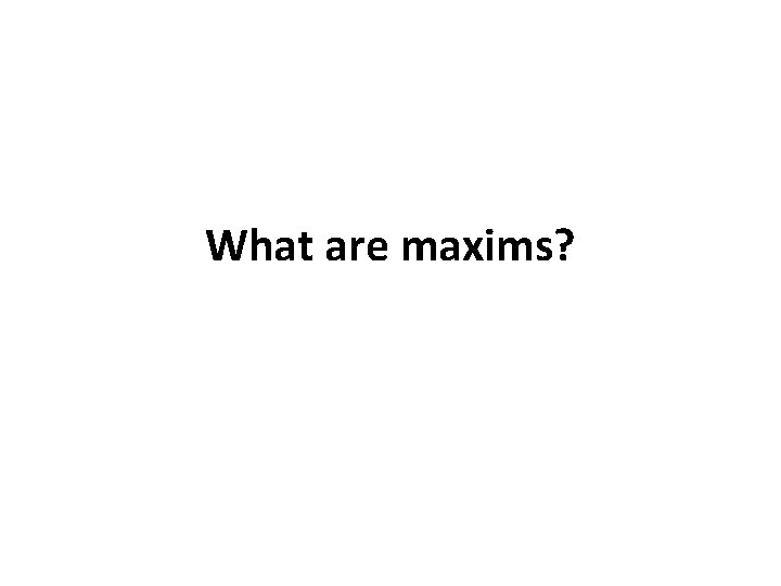 What are maxims? What are maxims?