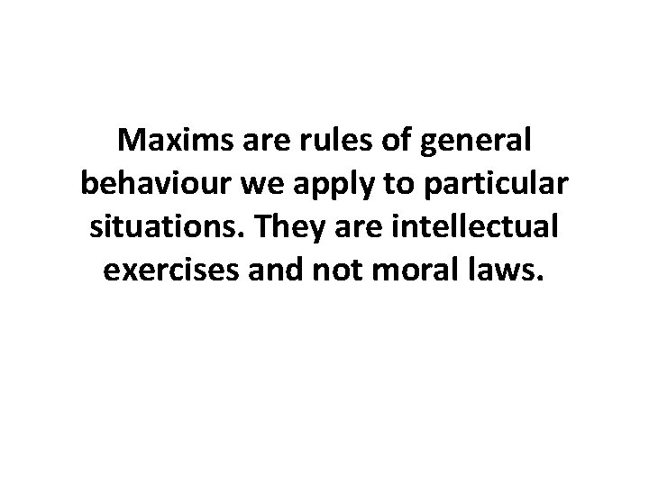 Maxims are rules of general behaviour we apply to particular situations. They are intellectual Maxims are rules of general behaviour we apply to particular situations. They are intellectual