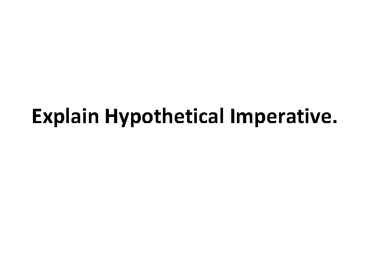 Explain Hypothetical Imperative. Explain Hypothetical Imperative.
