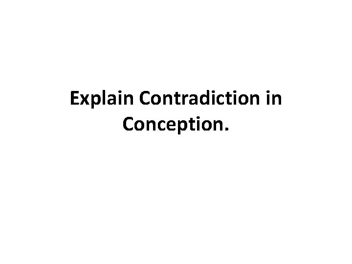 Explain Contradiction in Conception. Explain Contradiction in Conception.