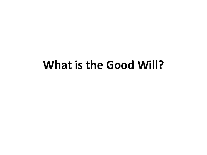 What is the Good Will? What is the Good Will?