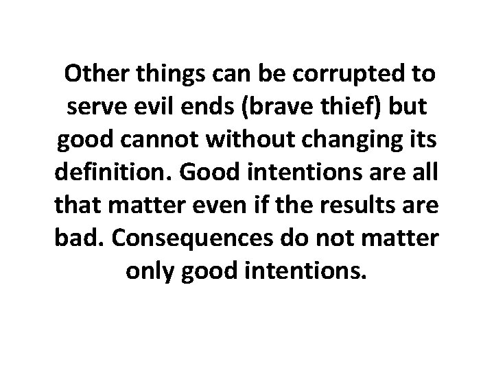 Other things can be corrupted to serve evil ends (brave thief) but good cannot Other things can be corrupted to serve evil ends (brave thief) but good cannot
