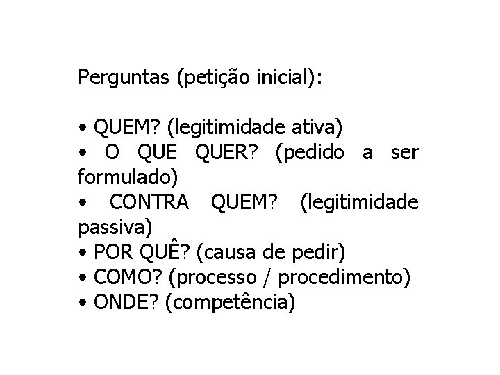 Perguntas (petição inicial): • QUEM? (legitimidade ativa) • O QUER? (pedido a ser formulado)