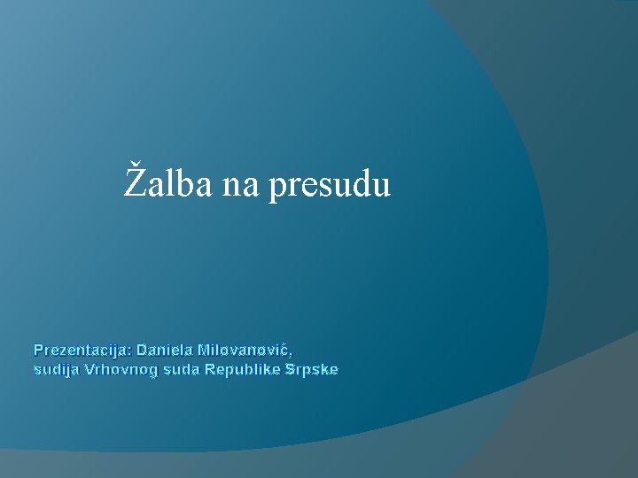 Žalba na presudu Prezentacija: Daniela Milovanović, sudija Vrhovnog suda Republike Srpske 