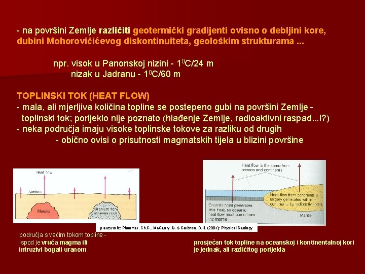 - na površini Zemlje različiti geotermički gradijenti ovisno o debljini kore, dubini Mohorovičićevog diskontinuiteta,