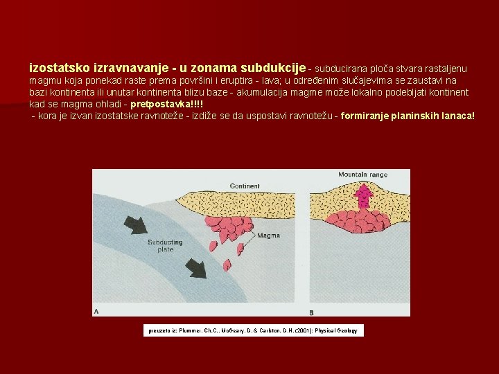 izostatsko izravnavanje - u zonama subdukcije - subducirana ploča stvara rastaljenu magmu koja ponekad