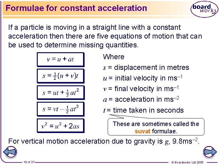 Formulae for constant acceleration If a particle is moving in a straight line with